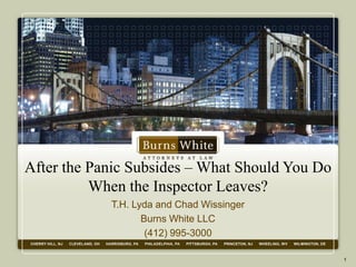After the Panic Subsides – What Should You Do
          When the Inspector Leaves?
            T.H. Lyda and Chad Wissinger
                   Burns White LLC
                    (412) 995-3000

                                                1
 
