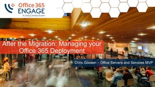 1
Slide
1
After the Migration: Managing your
Office 365 Deployment
Chris Goosen – Office Servers and Services MVP
 