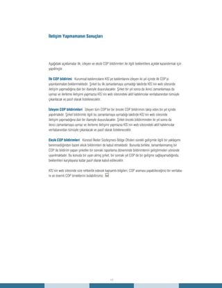 17
Aşağıdaki açıklamalar ilk, izleyen ve eksik COP bildirimleri ile ilgili beklentilere açıklık kazandırmak için
yapılmıştır.
İlk COP bildirimi Kurumsal katılımcıların KİS’ye katılımlarını izleyen iki yıl içinde ilk COP’yi
yayınlanmaları beklenmektedir. Şirket bu ilk zamanlamaya uymadığı takdirde KİS’nin web sitesinde
iletişim yapmadığına dair bir ibareyle duyurulacaktır. Şirket bir yıl sonra da ikinci zamanlamaya da
uymaz ve ilerleme iletişimi yapmazsa KİS’nin web sitesindeki aktif katılımcılar veritabanından tümüyle
çıkarılacak ve pasif olarak listelenecektir.
İzleyen COP bildirimleri İzleyen tüm COP’ler bir önceki COP bildirimini takip eden bir yıl içinde
yapılmalıdır. Şirket bildirimle ilgili bu zamanlamaya uymadığı takdirde KİS’nin web sitesinde
iletişim yapmadığına dair bir ibareyle duyurulacaktır. Şirket önceki bildiriminden iki yıl sonra da
ikinci zamanlamaya uymaz ve ilerleme iletişimi yapmazsa KİS’nin web sitesindeki aktif katılımcılar
veritabanından tümüyle çıkarılacak ve pasif olarak listelenecektir.
Eksik COP bildirimleri Küresel İlkeler Sözleşmesi Bölge Ofisleri sürekli gelişimle ilgili bir yaklaşımı
benimsediğinden bazen eksik bildirimleri de kabul etmektedir. Bununla birlikte, tamamlanmamış bir
COP ile bildirim yapan şirketler bir sonraki raporlama döneminde bildirimlerini geliştirmeleri yönünde
uyarılmaktadır. Bu konuda bir uyarı almış şirket, bir sonraki yıl COP’de bir gelişme sağlayamadığında,
beklentileri karşılayana kadar pasif olarak kabul edilecektir.
KİS’nin web sitesinde size rehberlik edecek kapsamlı bilgileri, COP araması yapabileceğiniz bir veritaba-
nı ve önemli COP örneklerini bulabilirsiniz. :
İletişim Yapmamanın Sonuçları
 