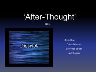 ‘After-Thought’
      (2011)




               Rosie Bew
                Olivia Edwards
                Laurence Bolton
                  Jack Rogers
 