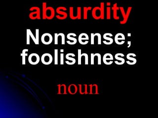 absurdityabsurdity
Nonsense;Nonsense;
foolishnessfoolishness
noun
 