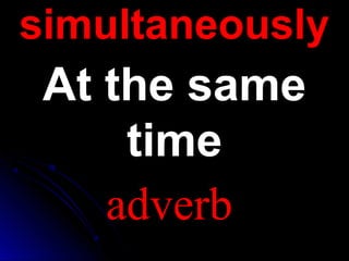 simultaneouslysimultaneously
At the sameAt the same
timetime
adverb
 