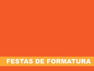 FESTAS DE FORMATURA
 