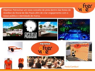 Objetivo: Patrocinar um novo conceito de pista dentro das festas de
réveillon do litoral de São Paulo afim de criar engajamento com o
nosso público e identidade de marca.
Festa Camburi
 