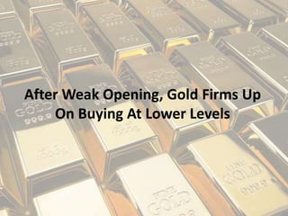 After Weak Opening, Gold Firms Up
On Buying At Lower Levels
 