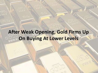 After Weak Opening, Gold Firms Up
On Buying At Lower Levels
 