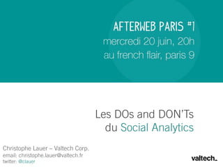 Les DOs and DON’Ts
                                       du Social Analytics
Christophe Lauer – Valtech Corp.
email: christophe.lauer@valtech.fr
twitter: @clauer
 