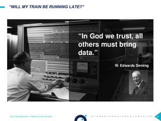 24
“WILL MY TRAIN BE RUNNING LATE?”
OCTO TECHNOLOGY > THERE IS A BETTER WAY
 