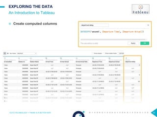 33
EXPLORING THE DATA
 Create computed columns
An Introduction to Tableau
OCTO TECHNOLOGY > THERE IS A BETTER WAY
 