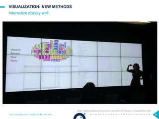 86
VISUALIZATION: NEW METHODS
Interactive display wall
OCTO TECHNOLOGY > THERE IS A BETTER WAY
http://earlymodernconversions.com/activity/history-visualization-lab/
 