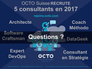 AVENUE DU THÉÂTRE, 7 – 1005 LAUSANNE > SUISSE > WWW.OCTO.CH
OCTO Suisse RECRUTE
5 consultants en 2017
rejoins.octo.com
Architecte
Software
Craftsman DataGeek
Coach
Méthodo
Expert
DevOps
Consultant
en Stratégie
Questions ?
 
