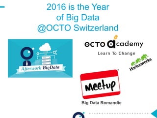 2016 is the Year
of Big Data
@OCTO Switzerland
Big Data Romandie
 