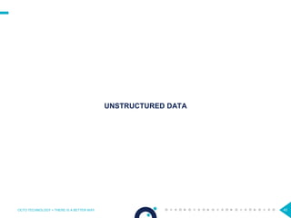 45
UNSTRUCTURED DATA
OCTO TECHNOLOGY > THERE IS A BETTER WAY
 