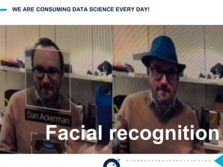 WE ARE CONSUMING DATA SCIENCE EVERY DAY!
Facial recognition
 