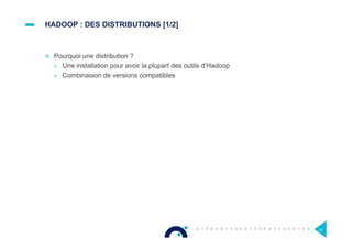 HADOOP : DES DISTRIBUTIONS [1/2]
¤  Pourquoi une distribution ?
>  Une installation pour avoir la plupart des outils d’Hadoop
>  Combinaison de versions compatibles
14
 