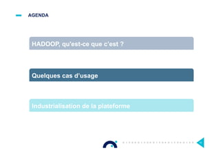 AGENDA
19
HADOOP, qu'est-ce que c’est ?
Quelques cas d’usage
Industrialisation de la plateforme
 