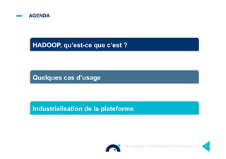 AGENDA
6
HADOOP, qu’est-ce que c’est ?
Quelques cas d’usage
Industrialisation de la plateforme
 