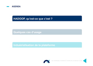 AGENDA
7
HADOOP, qu’est-ce que c’est ?
Quelques cas d’usage
Industrialisation de la plateforme
 