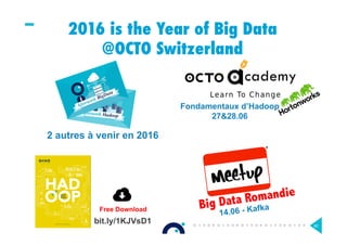2016 is the Year of Big Data 
@OCTO Switzerland
2 autres à venir en 2016
14.06 - Kafka
Fondamentaux d’Hadoop
27&28.06
Big Data Romandie
Free Download
bit.ly/1KJVsD1 82
 