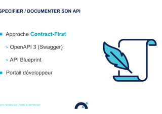 SPECIFIER / DOCUMENTER SON API
◉  Approche Contract-First
>  OpenAPI 3 (Swagger)
>  API Blueprint
◉  Portail développeur
OCTO TECHNOLOGY > THERE IS A BETTER WAY
 