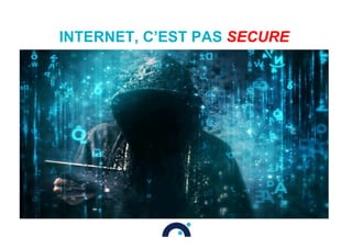 INTERNET, C’EST PAS SECURE
 