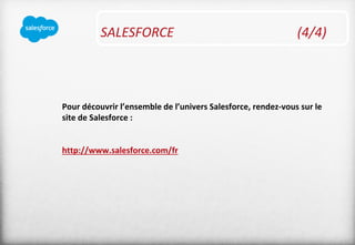 SALESFORCE (4/4)
Pour découvrir l’ensemble de l’univers Salesforce, rendez-vous sur le
site de Salesforce :
http://www.salesforce.com/fr
 