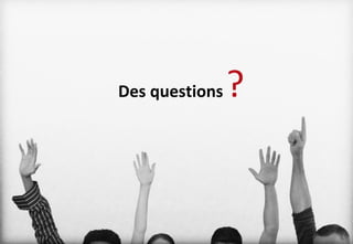 Des questions ?
 