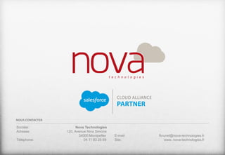 NOUS CONTACTER
Société: Nova Technologies
Adresse: 120, Avenue Nina Simone
34000 Montpellier
Téléphone: 04 11 93 25 69
E-mail: fbrunel@nova-technologies.fr
Site: www. nova-technologies.fr
 