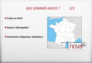 Créée en 2013
Basée à Montpellier
Partenaire Intégrateur Salesforce
QUI SOMMES-NOUS ? 2/2
 