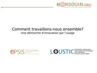 Comment travaillons-nous ensemble? Une démarche d’innovation par l’usage 