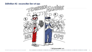 OCTO © 2018 - Reproduction interdite sans autorisation écrite préalable 13
Définition #2 : reconcilier Dev et ops
 