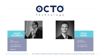 OCTO © 2018 - Reproduction interdite sans autorisation écrite préalable 2
Simon
DENEL
Consultant
@OCTOSuisse
+41 79 756 36 63
sdenel@octo.com
Joseph
GLORIEUX
CEO
@OCTOSuisse
+41 79 846 83 16
jglorieux@octo.com
@jglorieux
2OCTO © 2018 - Reproduction interdite sans autorisation écrite préalable
 