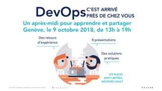 OCTO © 2018 - Reproduction interdite sans autorisation écrite préalable
DevOps
8 présentations
Des retours
d’expérience
C’EST ARRIVÉ
PRÈS DE CHEZ VOUS
Un après-midi pour apprendre et partager
Genève, le 9 octobre 2018, de 13h à 19h
Des solutions
pratiques
LES PLACES
SONT LIMITÉES,
INSCRIVEZ-VOUS !
 