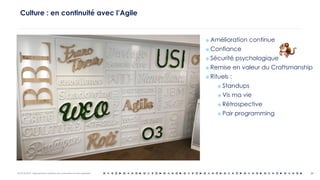 OCTO © 2018 - Reproduction interdite sans autorisation écrite préalable 39
Culture : en continuité avec l’Agile
¤ Amélioration continue
¤ Confiance
¤ Sécurité psychologique
¤ Remise en valeur du Craftsmanship
¤ Rituels :
¤ Standups
¤ Vis ma vie
¤ Rétrospective
¤ Pair programming
 