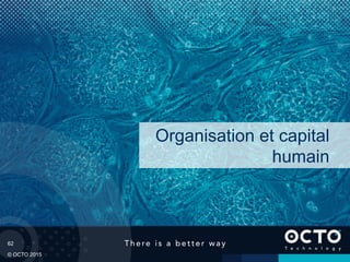 62
© OCTO 2015
Organisation et capital
humain
 