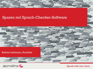 Sparen mit Sprach-Checker-Software




Sabine Lehmann, Acrolinx




                                 Speak with one voice
 