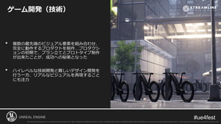 • 複数の最先端のビジュアル要素を組み合わせ、
完全に動作するプロダクトを制作…プロダクシ
ョンの初期で、プラン立てとプロトタイプ制作
が出来たことが、成功への秘策となった
• ハイレベルな技術開発と難しいデザイン開発を
行う一方、リアルなビジュアルを再現すること
にも注力
ゲーム開発（技術）
 
