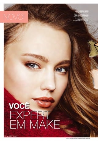 10
Todos os preços são sugestões para revenda
10
A modelo está usando
o NOVO! Quarteto Mineral
de Sombras Sandstorm;
Lápis Retrátil para os Olhos
Deep Brown; Máscara para
Cílios Lash Love Preta; Blush
Mineral Strawberry Cream;
e Brilho para os Lábios
NouriShine Plus™ Au Naturel.
EXPERT
EM MAKE
VOCÊ
NOVO!
 
