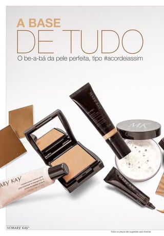 14
Todos os preços são sugestões para revenda
A BASE
DE TUDOO be-a-bá da pele perfeita, tipo #acordeiassim
14
 