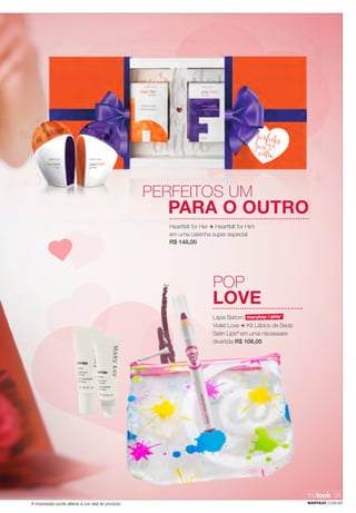 A impressão pode alterar a cor real do produto MARYKAY.COM.BR
thelook 25
Lápis Batom
Violet Love + Kit Lábios de Seda
Satin Lips®
em uma nécessaire
divertida R$ 106,00
Heartfelt for Her + Heartfelt for Him
em uma caixinha super especial
R$ 148,00
PERFEITOS UM
POP
PARA O OUTRO
LOVE
 