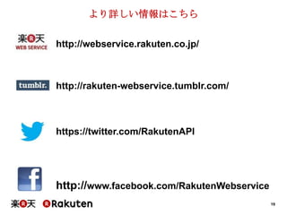 より詳しい情報はこちら

http://webservice.rakuten.co.jp/



http://rakuten-webservice.tumblr.com/



https://twitter.com/RakutenAPI

...