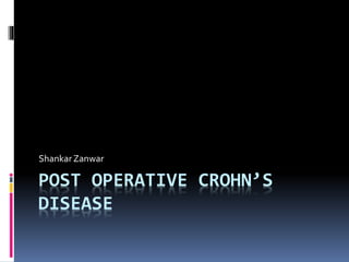 POST OPERATIVE CROHN’S
DISEASE
ShankarZanwar
 