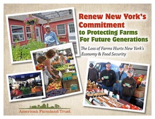 Renew New York’s
Commitment
to Protecting Farms
For Future Generations
The Loss of Farms Hurts New York’s
Economy & Food Security
 