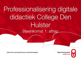 Professionalisering digitale
  didactiek College Den
          Hulster
       Bijeenkomst 1: aftrap
 