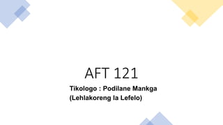 AFT 121
Tikologo : Podilane Mankga
(Lehlakoreng la Lefelo)
 