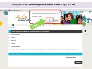 Aparecerá um box pedindo que você finalize o teste. Clique em “OK”.
 