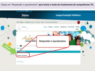 Clique em “Responder o questionário” para iniciar o teste de nivelamento de competências TIC.
Renata,
 
