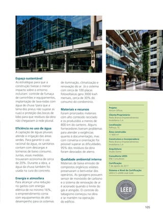105
Projeto:
Atrium Offices
Cliente/Proprietário:
Pedra Branca Empreendimentos
Imobiliários S.A
Localização:
Palhoça, SC
Área construída:
17.800 m²
Construtora e Incorporadora:
Pedra Branca Empreendimentos
Imobiliários S.A
Arquitetura:
Studio Domo
Consultoria LEED:
ENE Consultores
Certificação:
7 de agosto de 2017
Sistema e Nível da Certificação:
LEED-CS v2009 nível Gold
Espaço sustentável
As estratégias para que a
construção tivesse o menor
impacto sobre o entorno
incluíram: controle de fumaça
de caminhões e equipamentos,
implantação de lava-rodas com
água de chuva !para que a
lama dos pneus não sujasse as
ruas) e proteção das bocas de
lobo para que resíduos da obra
não chegassem à rede pluvial.
Eficiência no uso de água
A captação de águas pluviais
atende à irrigação das áreas
verdes. Para garantir o uso
racional da água, os sanitários
contam com descargas e
torneiras de baixo consumo.
Juntas, essas medidas
trouxeram economia de cerca
de 20%. Durante a obra, a
água da chuva também foi
usada na cura do concreto.
Energia e atmosfera
Para alcançar uma redução
no gastos com energia
elétrica de no mínimo 16%,
o empreendimento conta
com equipamentos de alto
desempenho para os sistemas
de iluminação, climatização e
renovação do ar. Já o sistema
com cerca de 100 placas
fotovoltaicas gera 3000 kwh
mensais, cerca de 30% do
consumo do condomínio.
Materiais e recursos
Foram priorizados materiais
com alto conteúdo reciclado
e os produzidos a menos de
800 km do canteiro. Alguns
fornecedores tiveram problemas
para atender a exigências
quanto à documentação, mas
com conversa e orientação foi
possível superar as dificuldades.
95% dos resíduos da obra
foram desviados de aterro.
Qualidade ambiental interna
Materiais de baixa emissão de
compostos orgânicos voláteis
preservaram o bem-estar dos
operários. As garagens possuem
sensor de monóxido de carbono
e o sistema de renovação de ar
é acionado quando o limite do
gás é atingido. O controle do
tabagismo começou na obra
e se mantém na operação
do edifício.
 