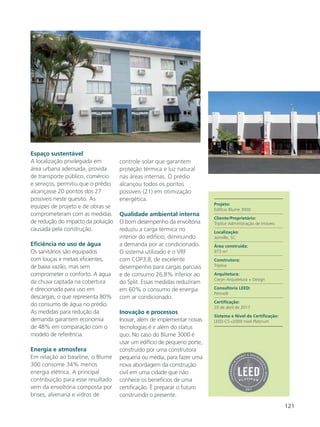 121
Espaço sustentável
A localização privilegiada em
área urbana adensada, provida
de transporte público, comércio
e serviços, permitiu que o prédio
alcançasse 20 pontos dos 27
possíveis neste quesito. As
equipes de projeto e de obras se
comprometeram com as medidas
de redução do impacto da poluição
causada pela construção.
Eficiência no uso de água
Os sanitários são equipados
com louças e metais eficientes,
de baixa vazão, mas sem
comprometer o conforto. A água
da chuva captada na cobertura
é direcionada para uso em
descargas, o que representa 80%
do consumo de água no prédio.
As medidas para redução da
demanda garantem economia
de 48% em comparação com o
modelo de referência.
Energia e atmosfera
Em relação ao baseline, o Blume
300 consome 34% menos
energia elétrica. A principal
contribuição para esse resultado
vem da envoltória composta por
brises, alvenaria e vidros de
controle solar que garantem
proteção térmica e luz natural
nas áreas internas. O prédio
alcançou todos os pontos
possíveis (21) em otimização
energética.
Qualidade ambiental interna
O bom desempenho da envoltória
reduziu a carga térmica no
interior do edifício, diminuindo
a demanda por ar condicionado.
O sistema utilizado é o VRF
com COP3,8, de excelente
desempenho para cargas parciais
e de consumo 26,8% inferior ao
do Split. Essas medidas reduziram
em 60% o consumo de energia
com ar condicionado.
Inovação e processos
Inovar, além de implementar novas
tecnologias é ir além do status
quo. No caso do Blume 3000 é
usar um edifício de pequeno porte,
construído por uma construtora
pequena ou média, para fazer uma
nova abordagem da construção
civil em uma cidade que não
conhece os benefícios de uma
certificação. É preparar o futuro
construindo o presente.
Projeto:
Edifício Blume 3000
Cliente/Proprietário:
Tríplice Administração de Imóveis
Localização:
Joinville, SC
Área construída:
973 m²
Construtora:
Tríplice
Arquitetura:
Cecyn Arquitetura + Design
Consultoria LEED:
Petinelli
Certificação:
20 de abril de 2017
Sistema e Nível da Certificação:
LEED-CS v2009 nível Platinum
 