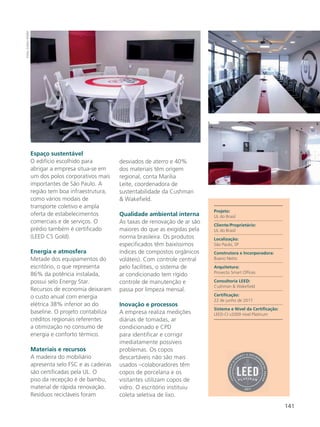 141
Espaço sustentável
O edifício escolhido para
abrigar a empresa situa-se em
um dos polos corporativos mais
importantes de São Paulo. A
região tem boa infraestrutura,
como vários modais de
transporte coletivo e ampla
oferta de estabelecimentos
comerciais e de serviços. O
prédio também é certificado
(LEED CS Gold).
Energia e atmosfera
Metade dos equipamentos do
escritório, o que representa
86% da potência instalada,
possui selo Energy Star.
Recursos de economia deixaram
o custo anual com energia
elétrica 38% inferior ao do
baseline. O projeto contabiliza
créditos regionais referentes
a otimização no consumo de
energia e conforto térmico.
Materiais e recursos
A madeira do mobiliário
apresenta selo FSC e as cadeiras
são certificadas pela UL. O
piso da recepção é de bambu,
material de rápida renovação.
Resíduos recicláveis foram
desviados de aterro e 40%
dos materiais têm origem
regional, conta Marilia
Leite, coordenadora de
sustentabilidade da Cushman
& Wakefield.
Qualidade ambiental interna
As taxas de renovação de ar são
maiores do que as exigidas pela
norma brasileira. Os produtos
especificados têm baixíssimos
índices de compostos orgânicos
voláteis). Com controle central
pelo facilities, o sistema de
ar condicionado tem rígido
controle de manutenção e
passa por limpeza mensal.
Inovação e processos
A empresa realiza medições
diárias de tomadas, ar
condicionado e CPD
para identificar e corrigir
imediatamente possíveis
problemas. Os copos
descartáveis não são mais
usados –colaboradores têm
copos de porcelana e os
visitantes utilizam copos de
vidro. O escritório instituiu
coleta seletiva de lixo.
Projeto:
UL do Brasil
Cliente/Proprietário:
UL do Brasil
Localização:
São Paulo, SP
Construtora e Incorporadora:
Bueno Netto
Arquitetura:
Provecto Smart Offices
Consultoria LEED:
Cushman & Wakefield
Certificação:
22 de junho de 2017
Sistema e Nível da Certificação:
LEED-CI v2009 nível Platinum
Fotos:EvelynMüller
 